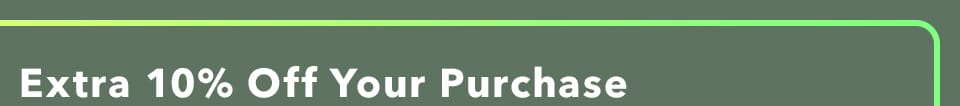 Extra 10% off your purchase
