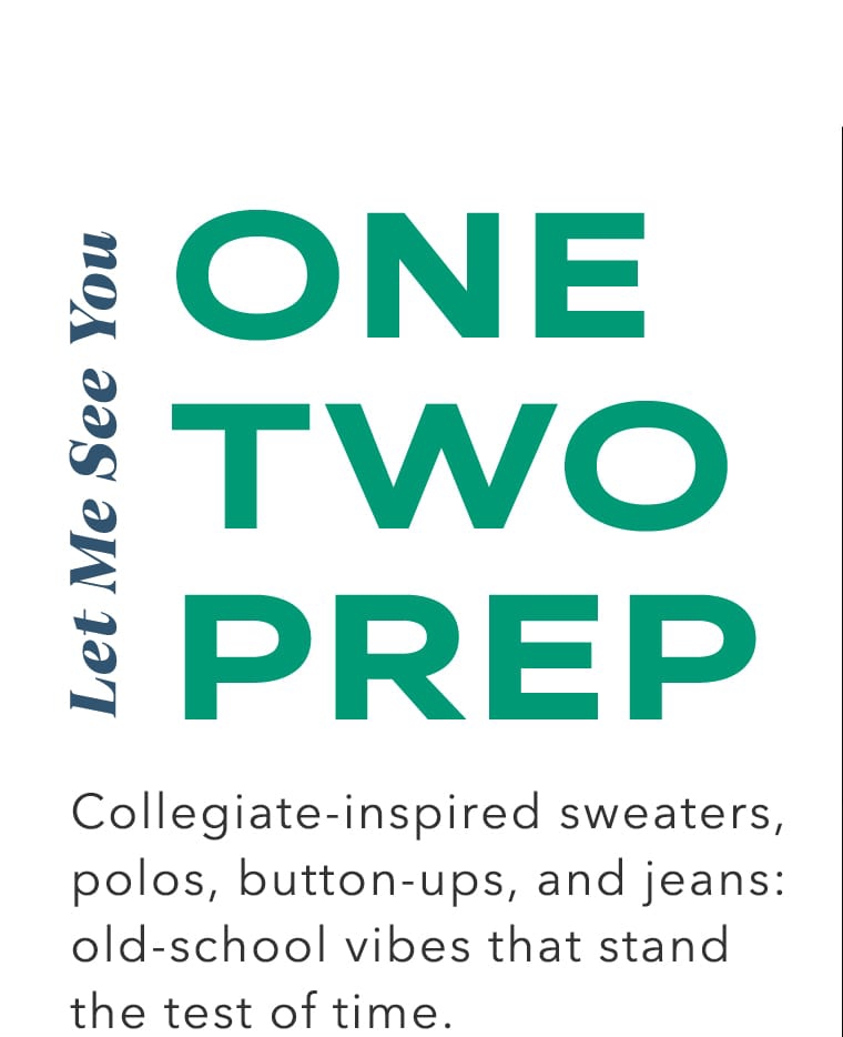 Let me see you One Two Prep | Collegiate-inspired sweaters, polos, button-ups, and jeans: old-school vibes that stand the test of time.