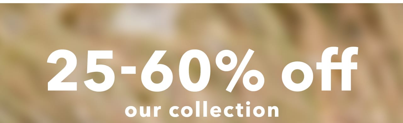  25-60% off our collection 