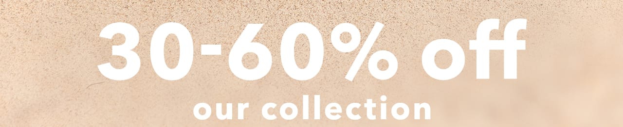 30-60% off our collection