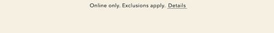Online only. Exclusions apply. Details