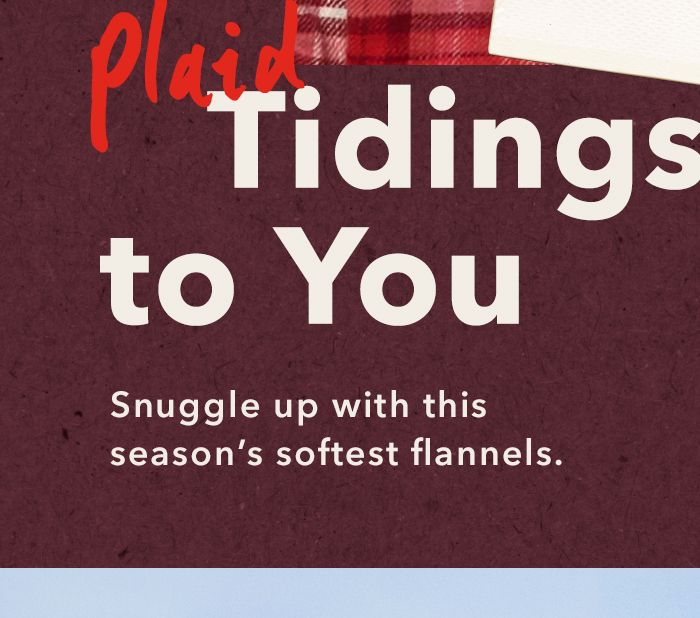 Plaid Tidings to You  Snuggle up with this season’s softest flannels.
