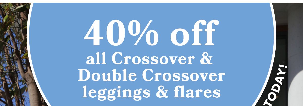 Last chance for 40% off all Crossover & Double Crossover leggings
