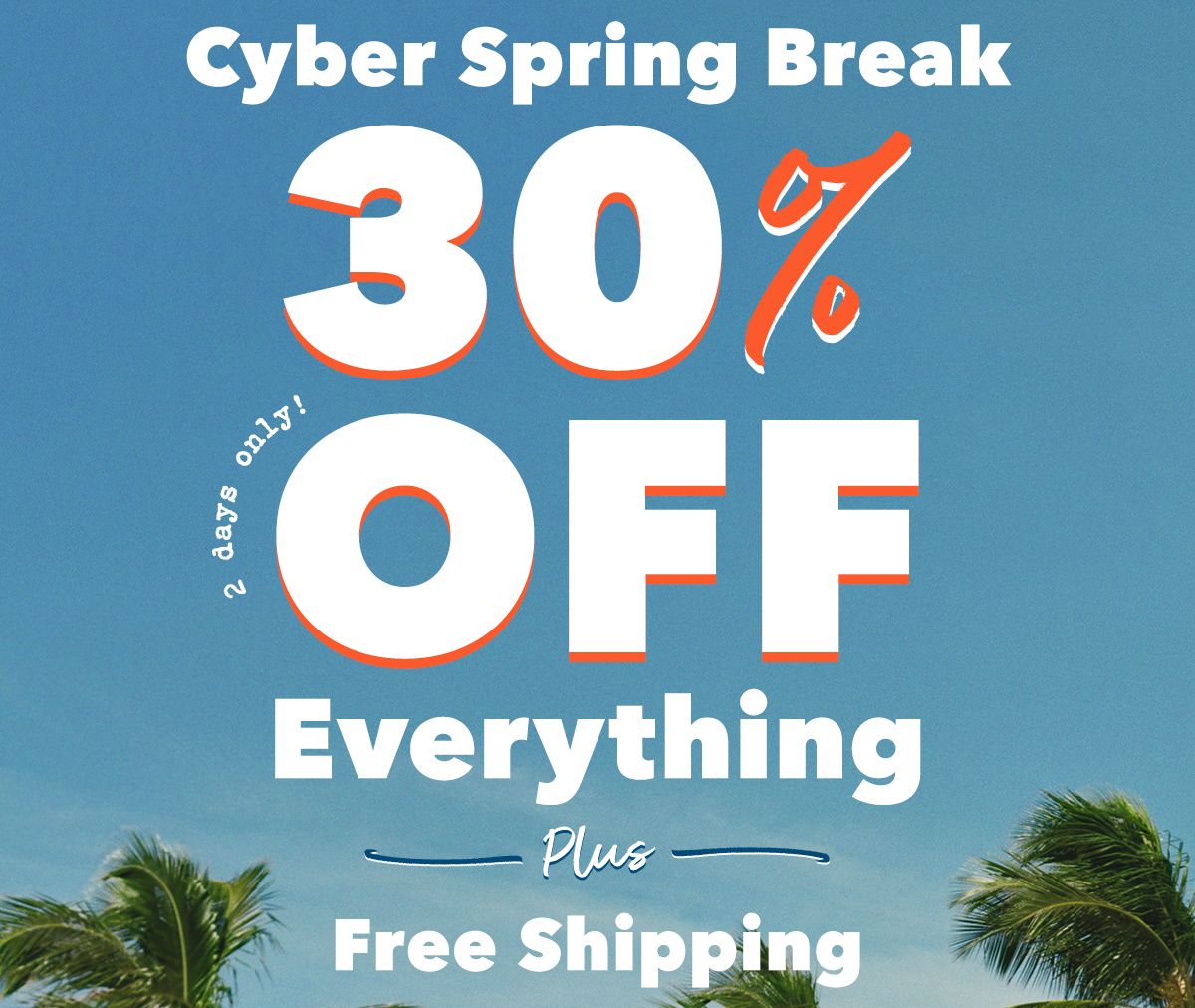 2 days only! Cyber Spring Break  30% Off Everything  Plus  Free Shipping Cyber Spring Break P: -d Iy Everything 