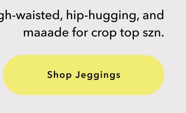 High-waisted, hip-hugging, and maaade for crop top szn.  Shop Jeggings