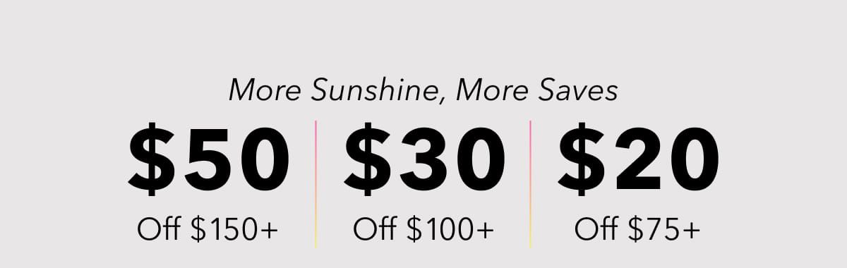 More Sunshine, More Saves  $50 Off $150+ | $30 Off $100+ | $20 Off $75+
