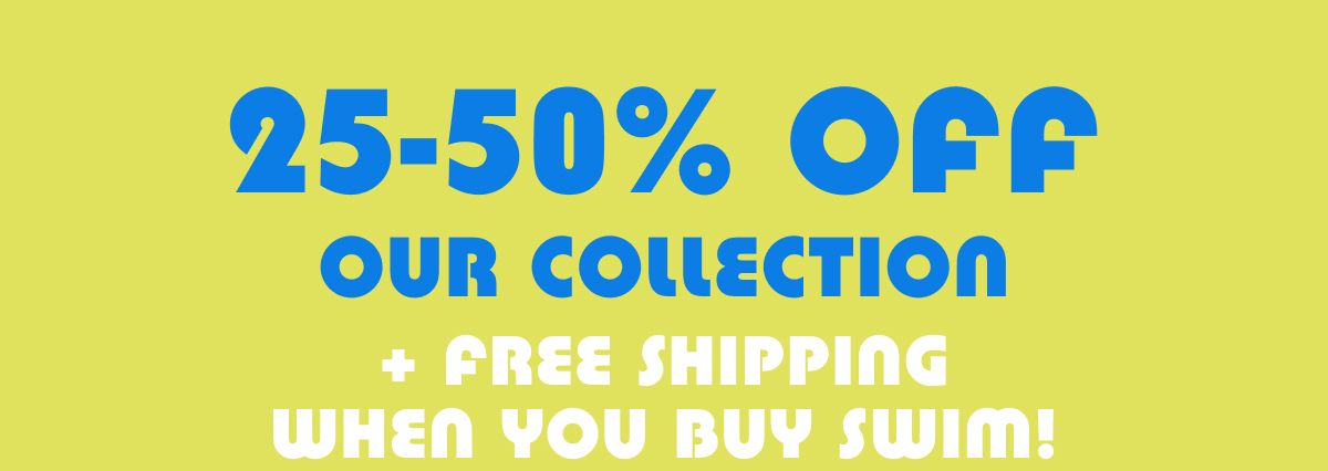 25-50% Off Our Collection + Free Shipping When You Buy Swim!