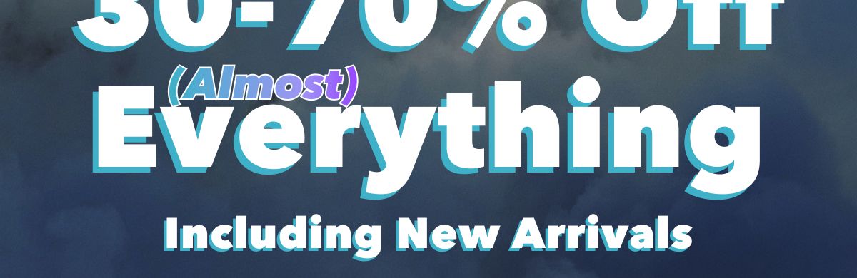 30-70% Off (Almost) Everything | Including New Arrivals