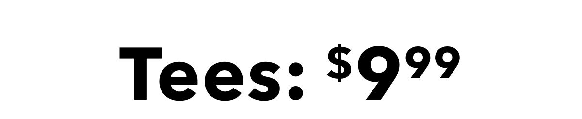 Tees: $9.99