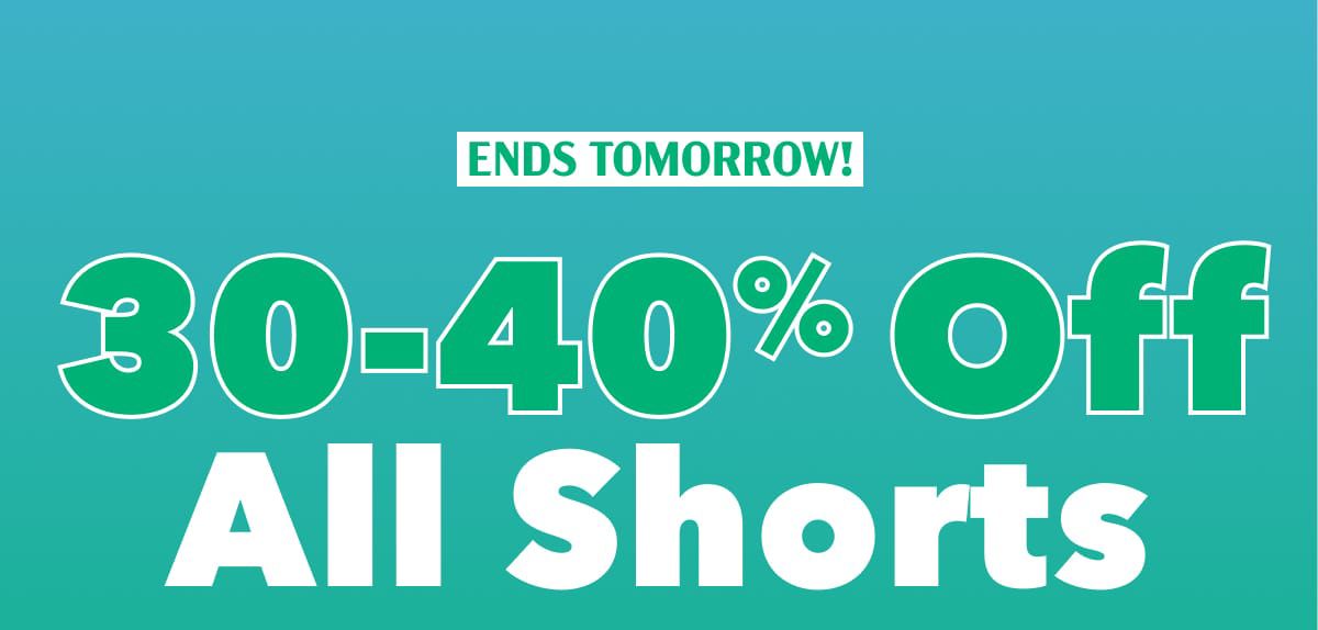 Ends Tomorrow!  30-40% Off All Shorts