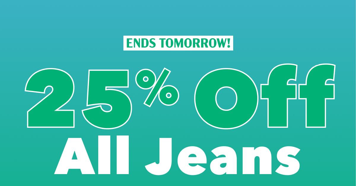 Ends Tomorrow!  25% Off All Jeans
