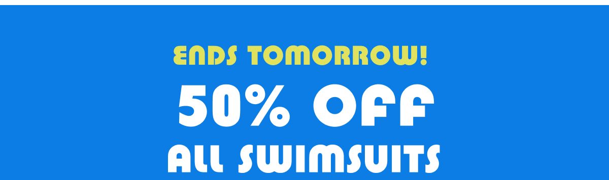 Ends Tomorrow! 50% Off All Swimsuits