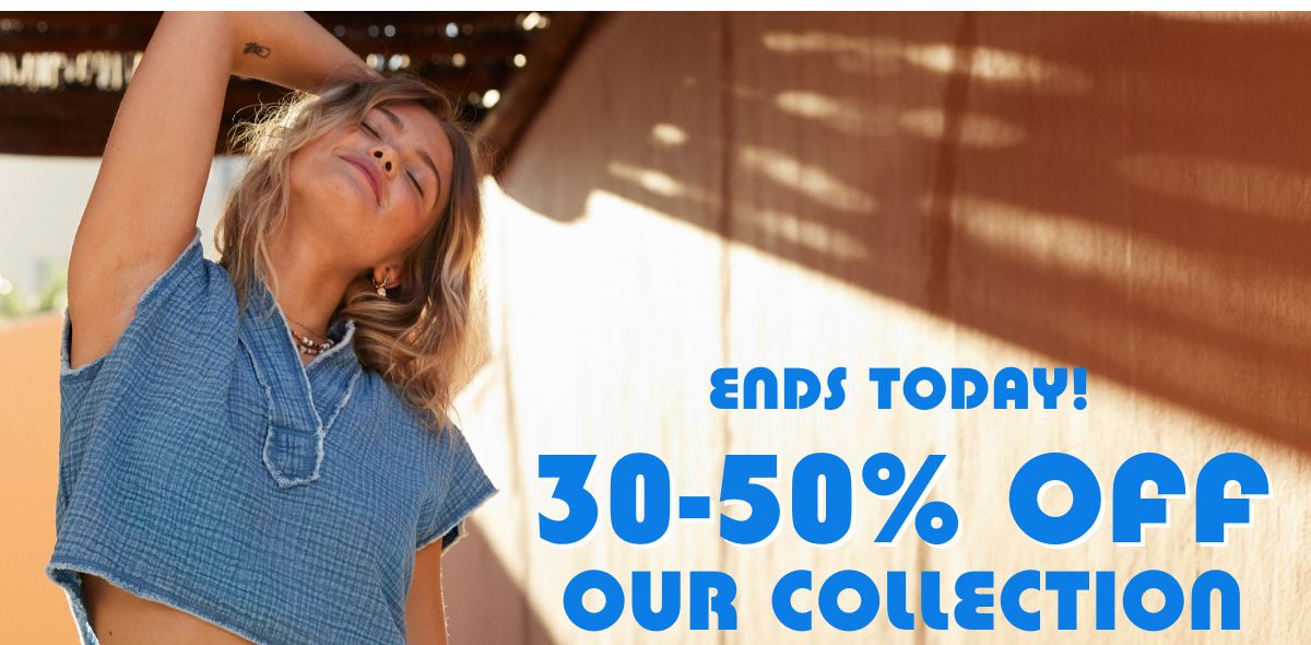 Ends Today! 30-50% Off Our Collection