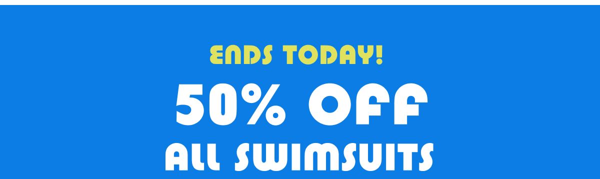 Ends Today! 50% Off All Swimsuits