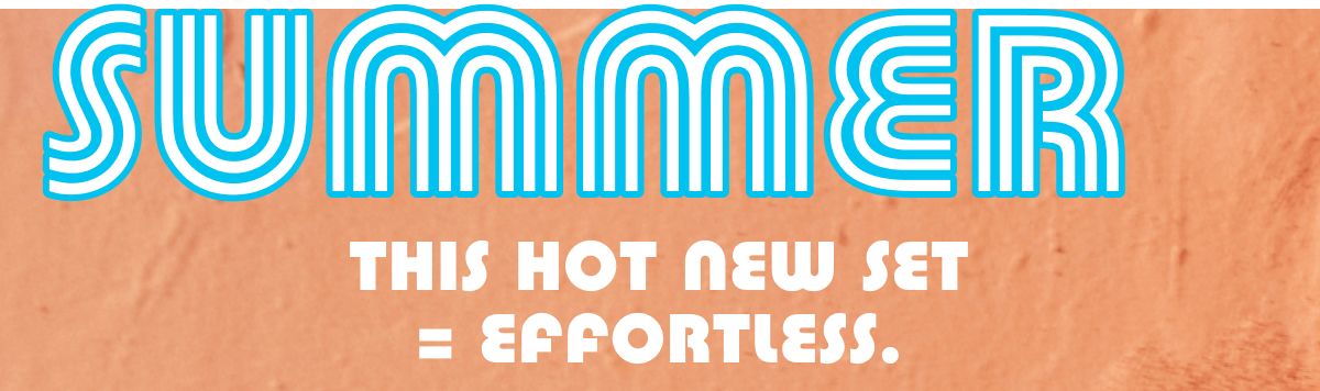 Summer | This Hot New Set = Effortless