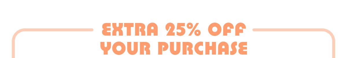 Extra 25% Off Your Purchase