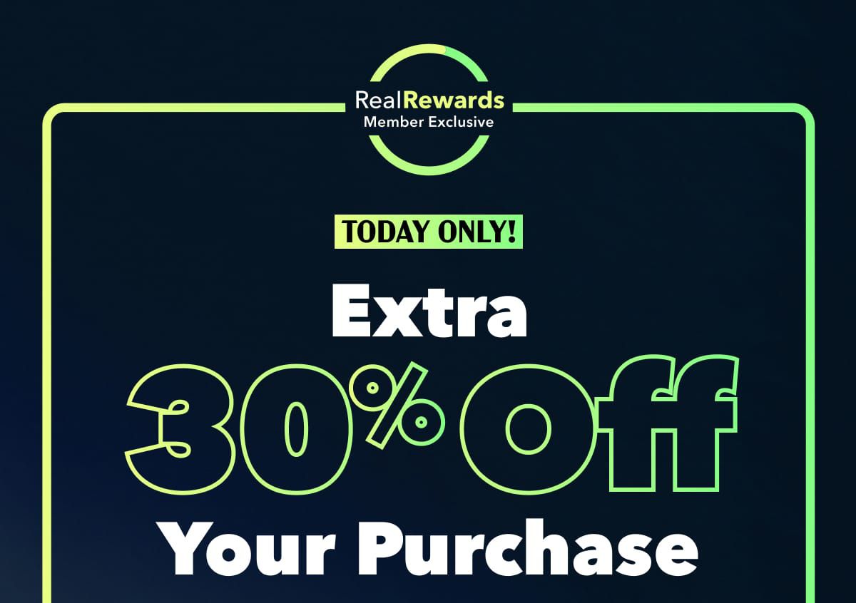 Today Only!  Real Rewards Member Exclusive  Extra 30% Off Your Purchase