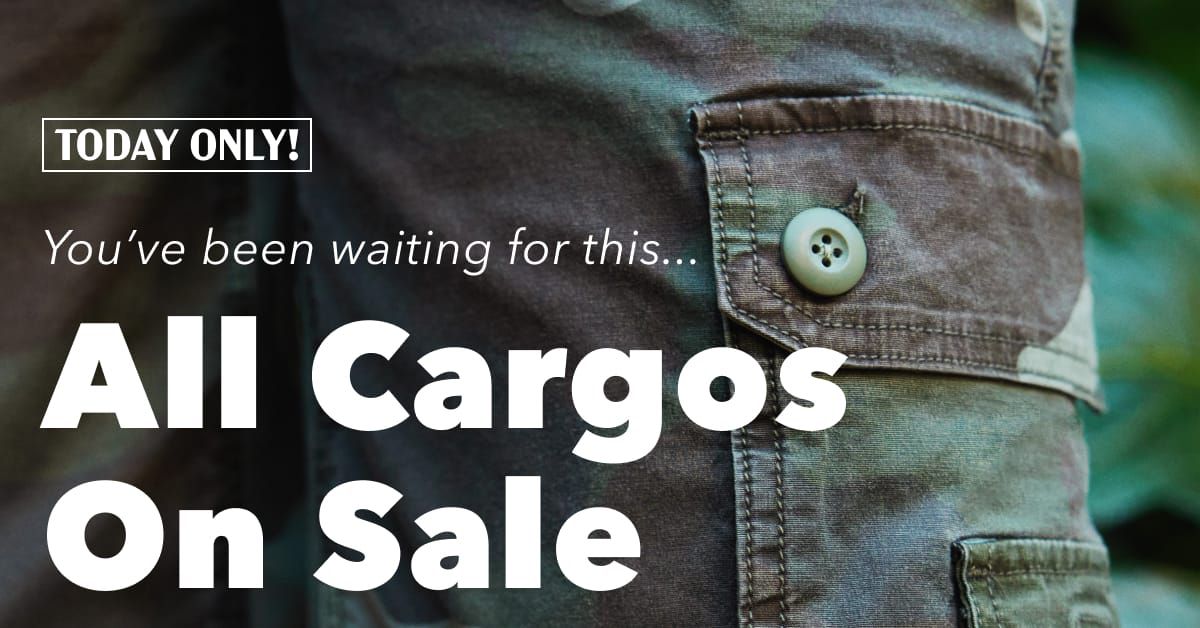 You’ve been waiting for this...  Today Only!  All Cargos On Sale
