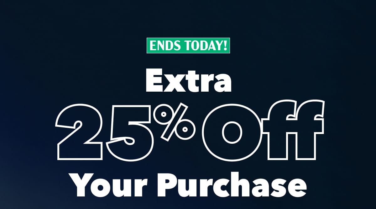 Ends today!  Extra 25% Off Your Purchase