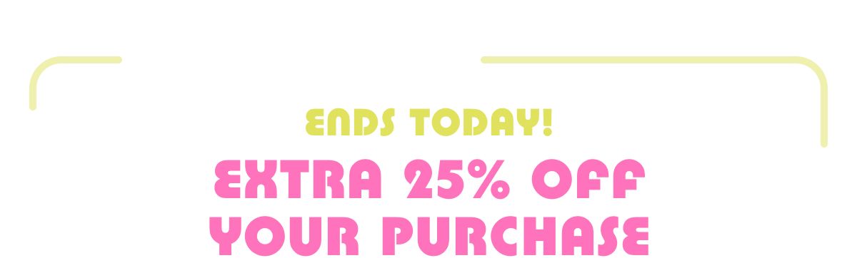Ends Today! Extra 25% Off Your Purchase