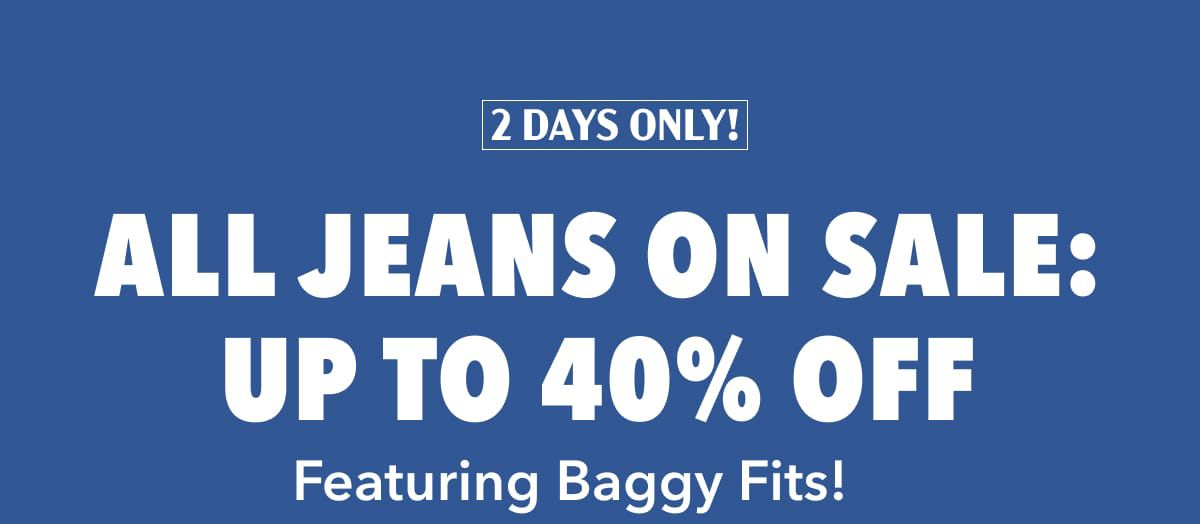 2 Days Only!  All Jeans On Sale: Up to 40% Off | Featuring Baggy Fits!