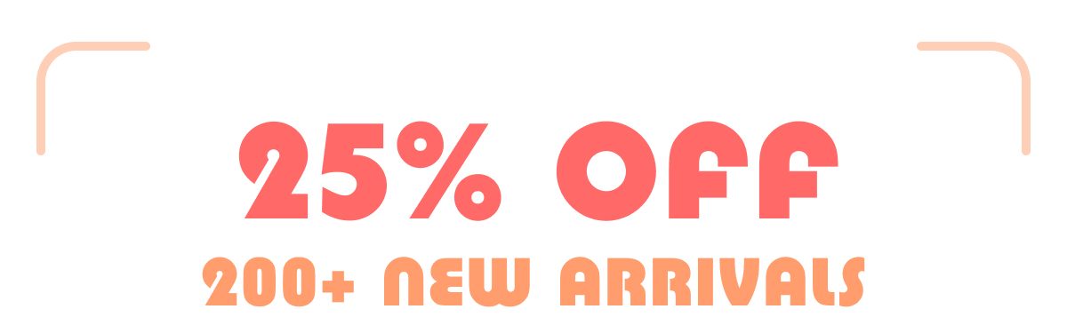 25% Off 200+ New Arrivals