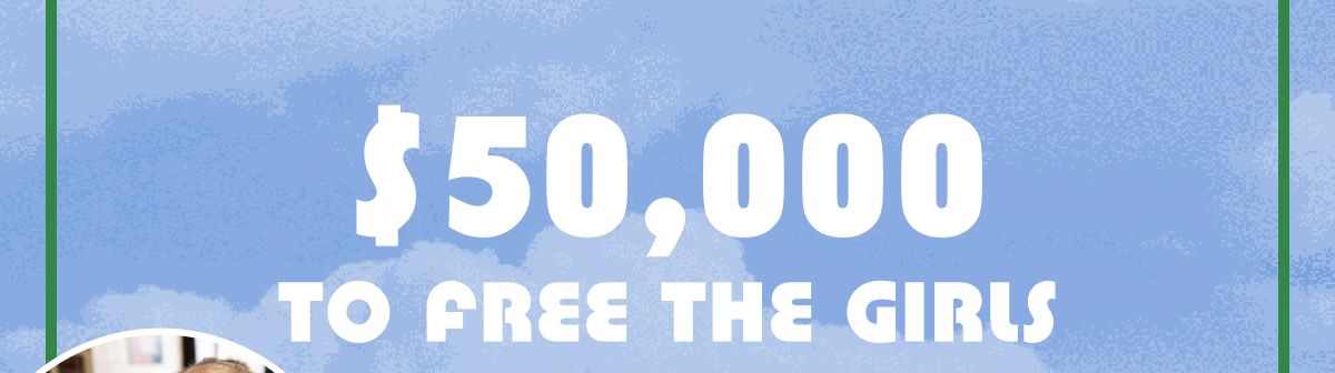 $50,000 To Free The Girls