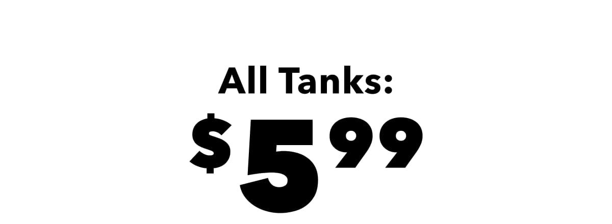 All Tanks: $5.99 