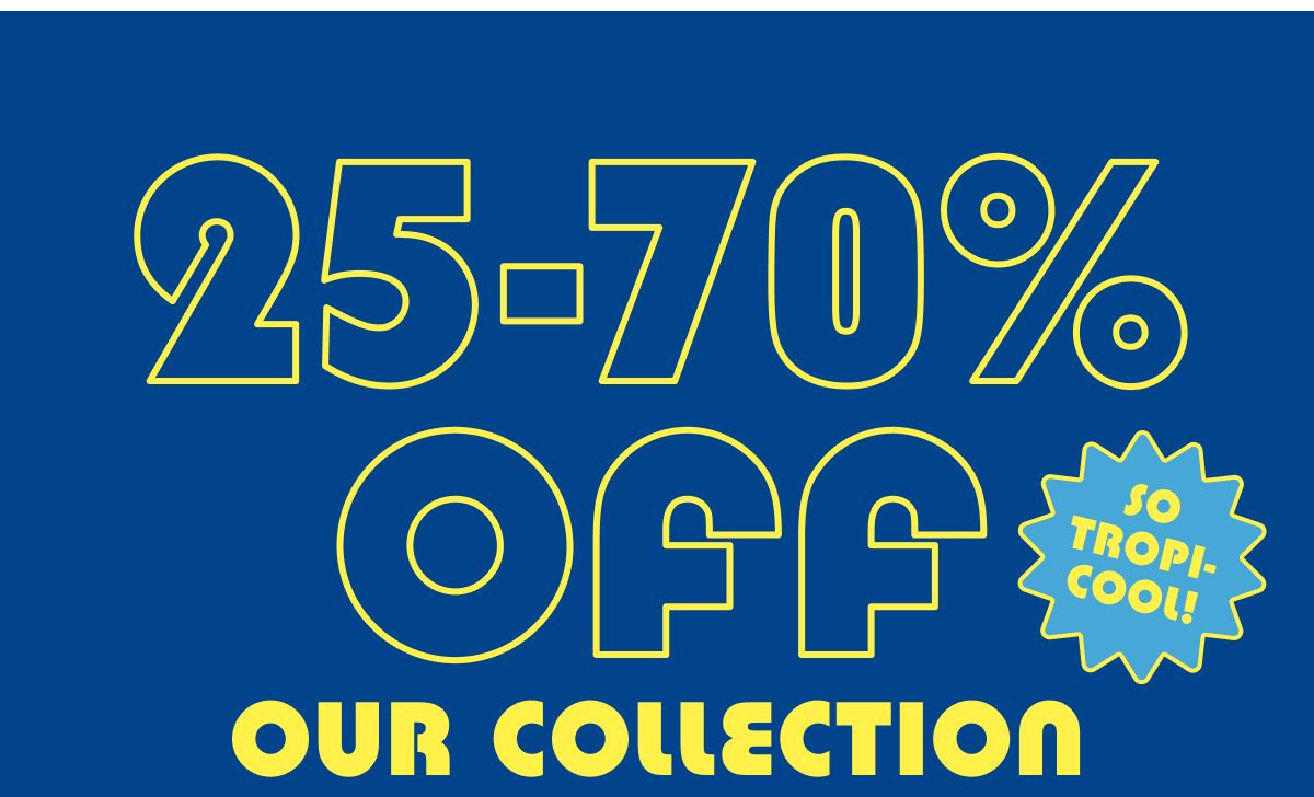25-70% Off Our Collection | So Tropi-Cool!