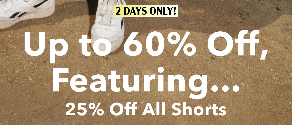 2 Days Only!  Up to 60% Off, Featuring...  25% Off All Shorts
