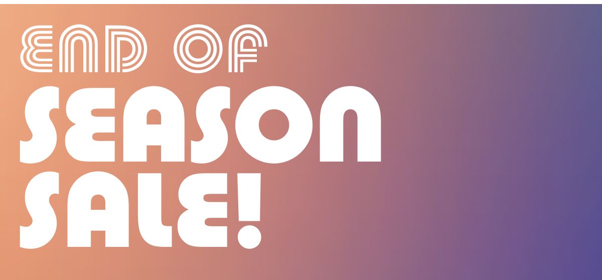 End Of Season Sale!