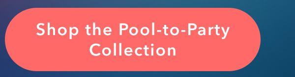 Shop the Pool-To-Party Collection