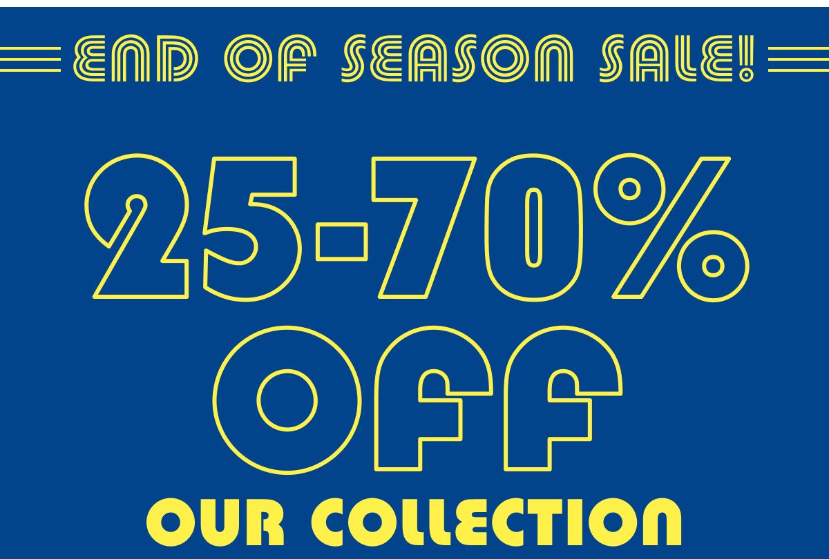 End Of Season Sale! 25-70% Off