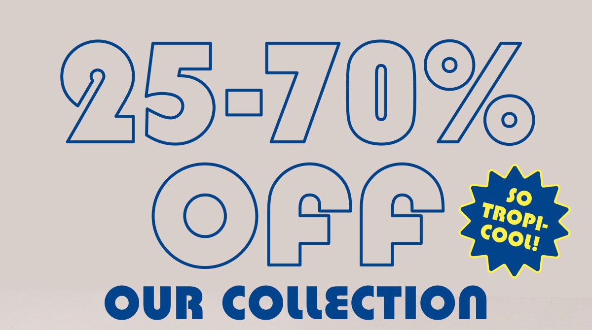 25-70% Off Our Collection | So Tropi-Cool!