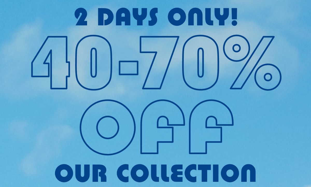 2 Days Only! 40-70% Off Our Collection
