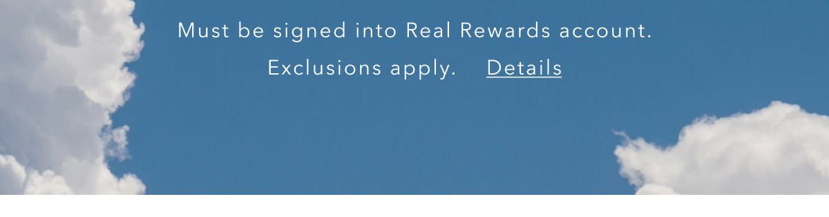 Must be signed into Real Rewards account. Exclusions apply. Details
