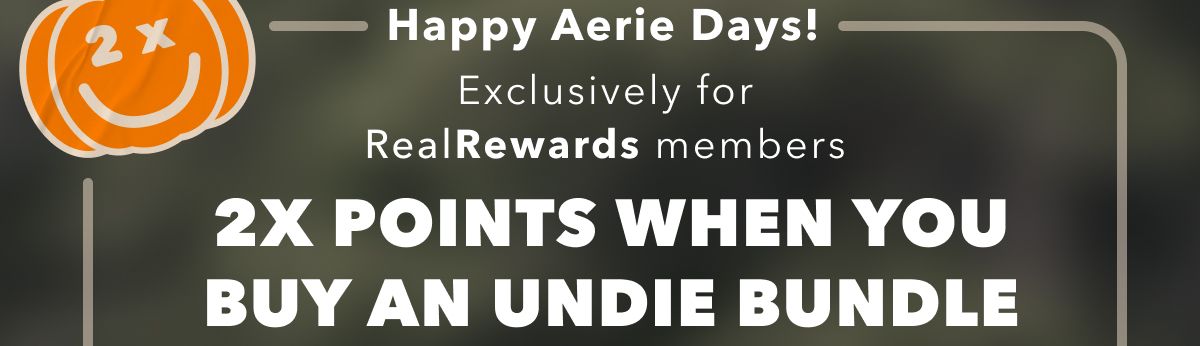Happy Aerie Days! Exclusively for Real Rewards members 2x points when you buy an undie bundle