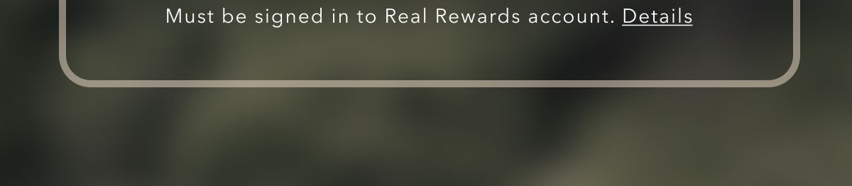 Must be signed in to Real Rewards account. Details