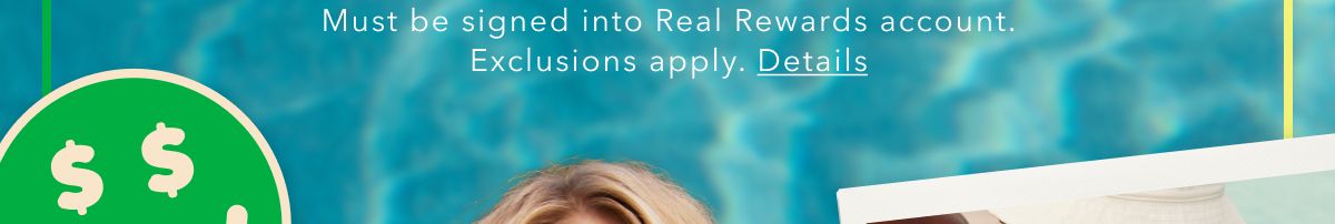 Must be signed into Real Rewards account. Exclusions apply. Details