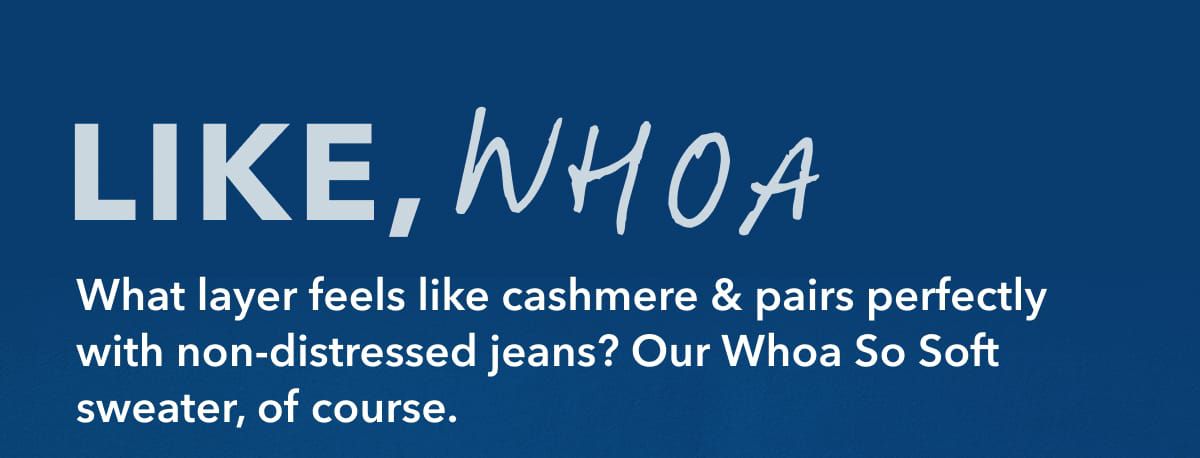 Like, Whoa | What layer feels like cashmere & pairs perfectly with non-distressed jeans? Our Whoa So Soft sweater, of course.