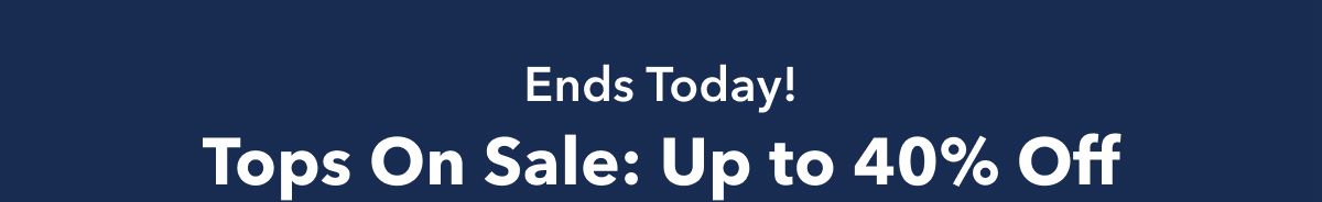 Ends Today!  Tops On Sale  Up to 40% Off