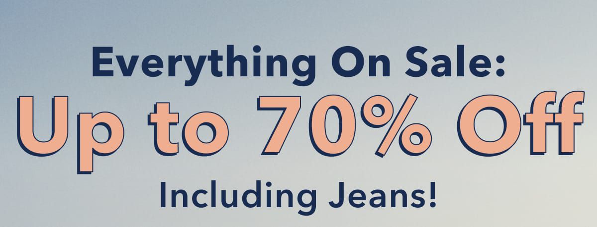 Everything On Sale: Up to 70% Off  Including Jeans!