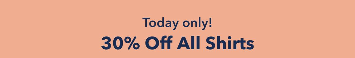 Today Only!  30% Off All Shirts