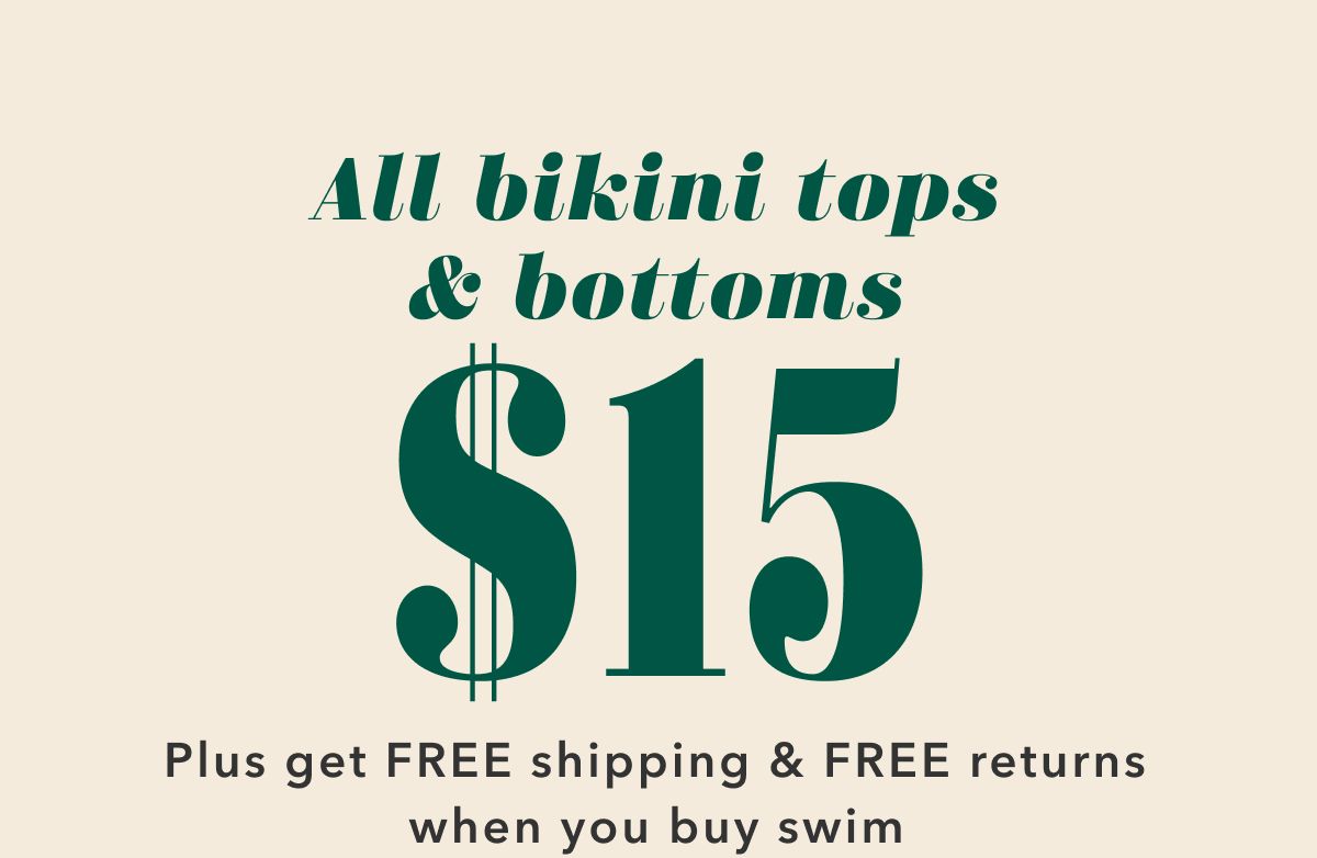 All bikini tops & bottoms $15 | Plus get FREE shipping & FREE returns when you buy swim