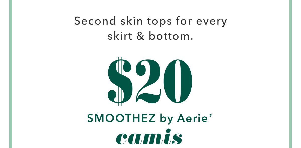 Second skin tops for every skirt & bottom. $20 Smoothez by Aerie® camis