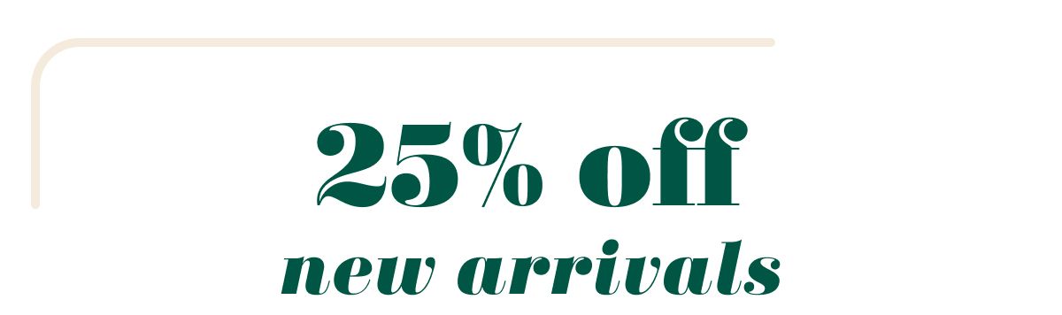 25% off new arrivals