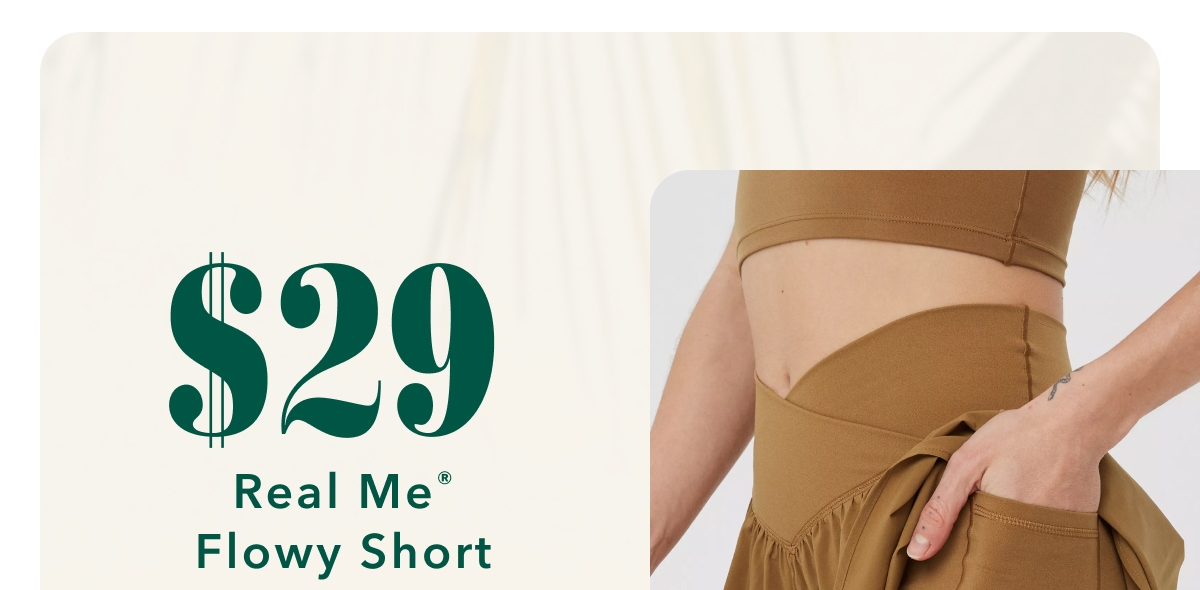 $29 Real Me® Flowy Short