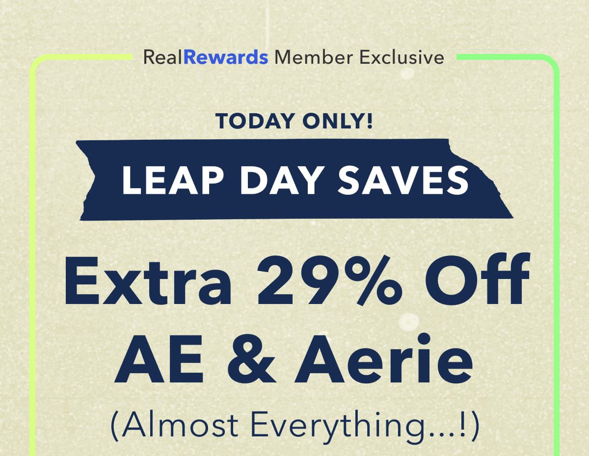 Today Only!  Real Rewards Member Exclusive | Leap Day Saves | Extra 29% Off AE & Aerie  (Almost Everything...!)