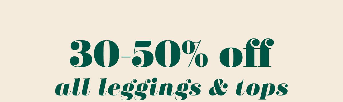 30-50% off all leggings & tops