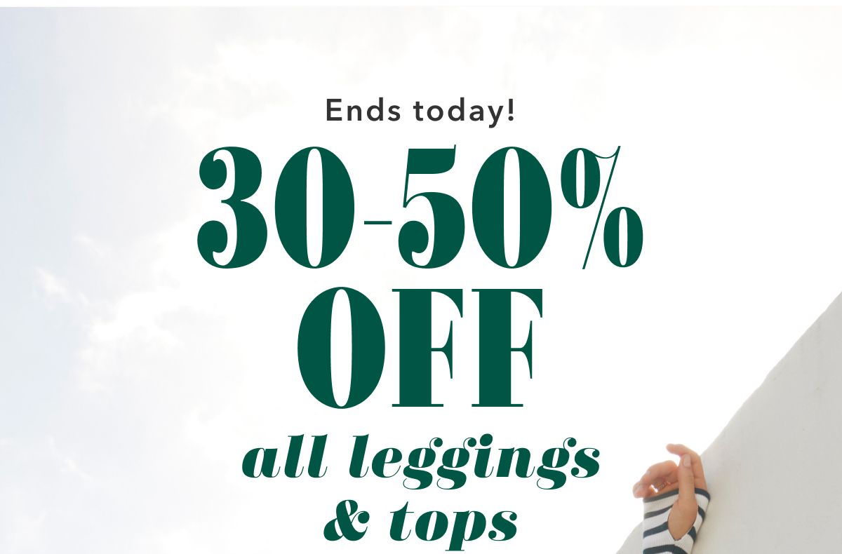 Ends today! 30-50% off all leggings & tops